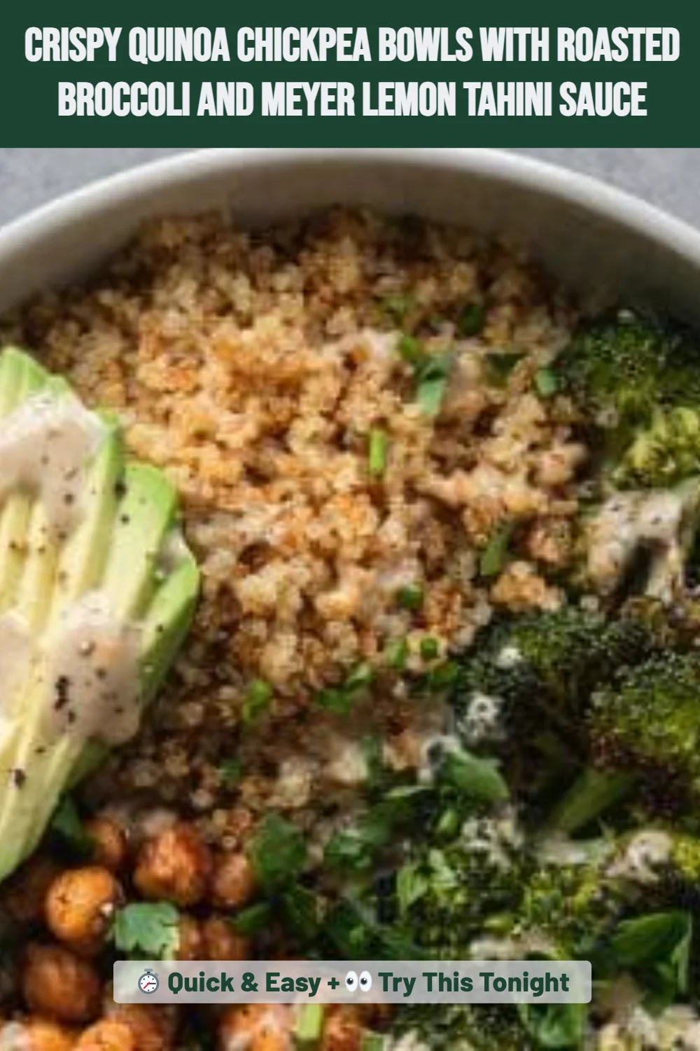 Crispy Quinoa Chickpea Bowls with Roasted Broccoli and Meyer Lemon Tahini Sauce