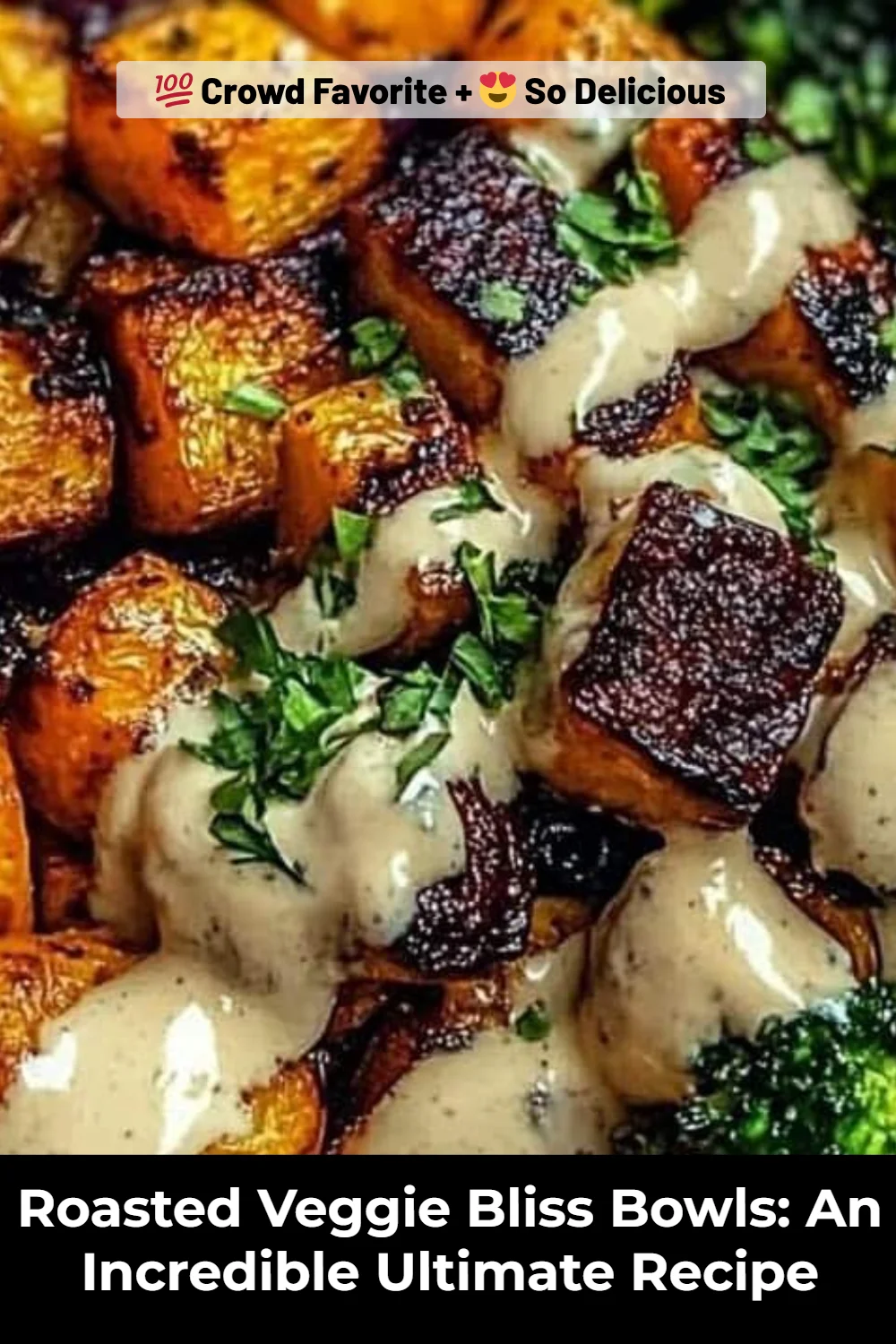Roasted Veggie Bliss Bowls: An Incredible Ultimate Recipe